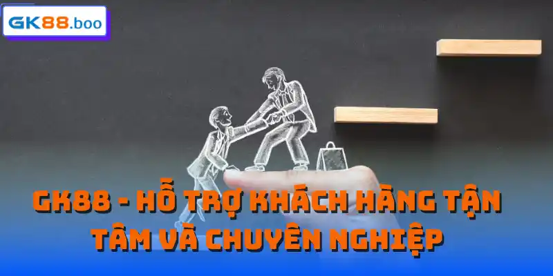 GK88 - hỗ trợ khách hàng tận tâm và chuyên nghiệp