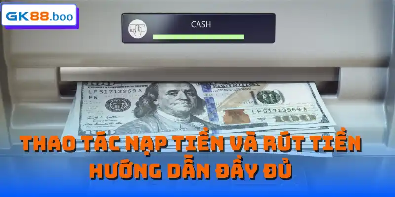 Thao tác nạp tiền và rút tiền hướng dẫn đầy đủ