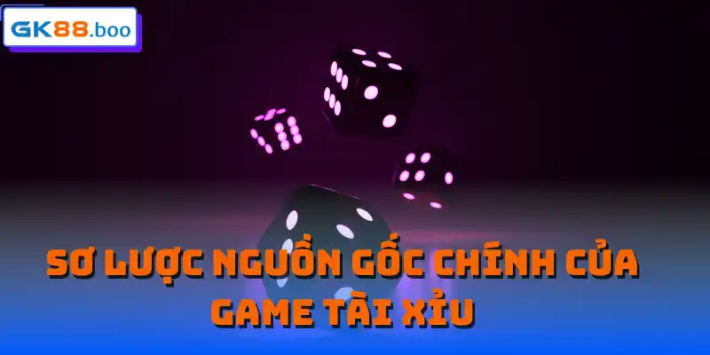 Sơ lược nguồn gốc chính của game Tài Xỉu